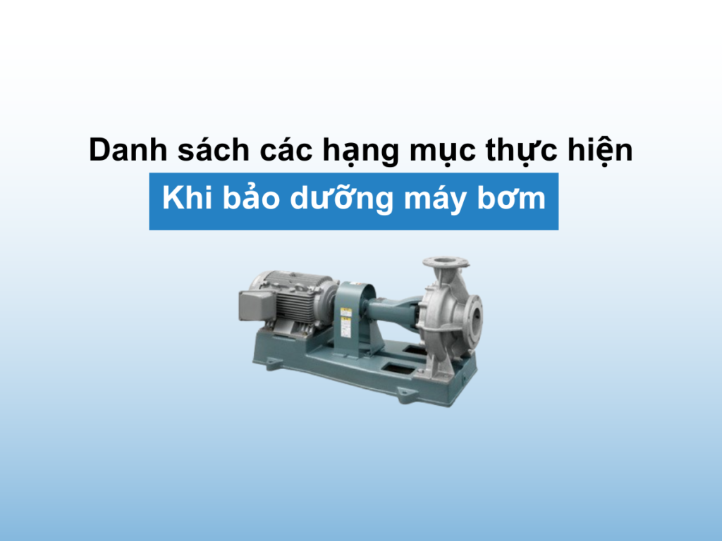 Danh sách những việc quan trọng cần làm khi bảo dưỡng máy bơm