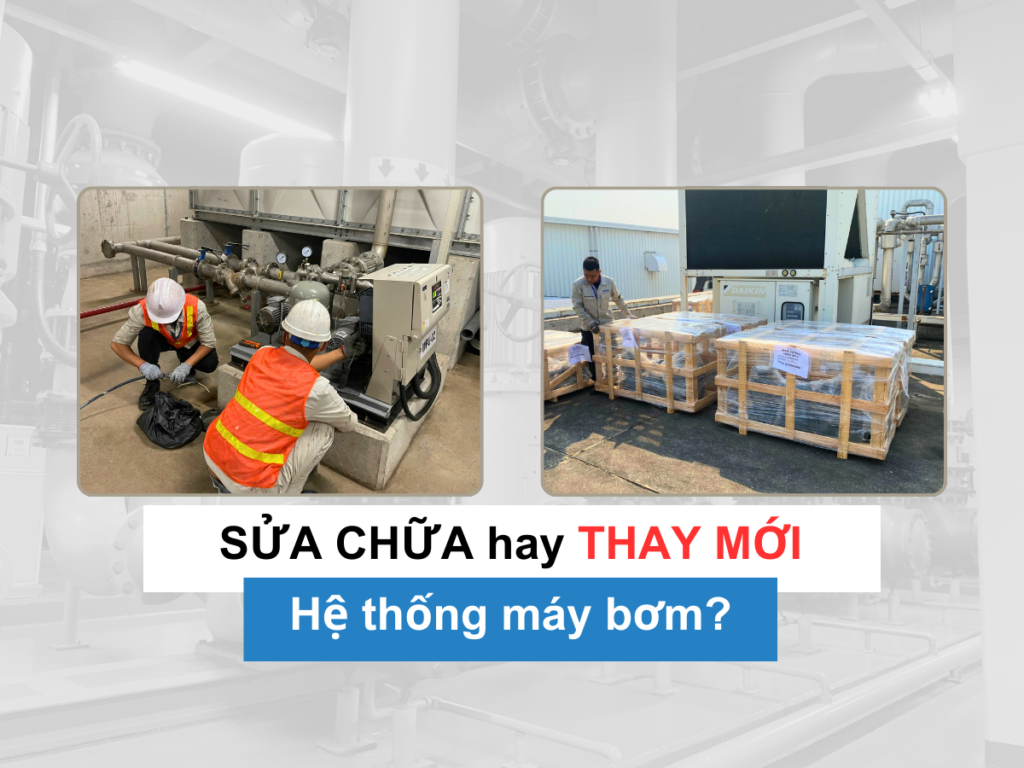 Nên sửa chữa hay thay mới máy bơm công nghiệp