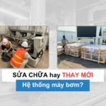 Nên sửa chữa hay thay mới máy bơm công nghiệp?